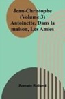 Romain Rolland - Jean-Christophe (Volume 3); Antoinette, Dans la maison, Les Amies