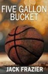 Jack Frazier - Five Gallon Bucket