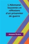 Jacques Rivière - L'Allemand. Souvenirs et réflexions d'un prisonnier de guerre