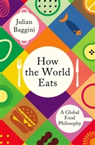Julian Baggini, Baggini Julian - How the World Eats
