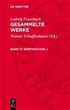 Ludwig Feuerbach, Werner Schuffenhauer - Ludwig Feuerbach: Gesammelte Werke - Band 17: Briefwechsel I