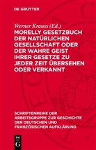 Werner Krauß - Morelly Gesetzbuch der natürlichen Gesellschaft oder Der Wahre Geist ihrer Gesetze zu jeder Zeit übersehen oder verkannt