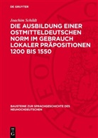 Joachim Schildt - Die Ausbildung einer ostmitteldeutschen Norm im Gebrauch lokaler Präpositionen 1200 bis 1550