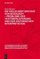 Horst Klengel - Die Keilschriftarchive von Bogazköy - Probleme der Textüberlieferung und der historischen Interpretation