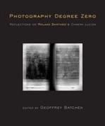 Geoffrey Batchen - Photography Degree Zero Reflections on Roland Barthes's Camera Lucida