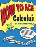 Colin Adams, Colin C. Adams, Joel Hass, Abigail Thompson - How to Ace Calculus