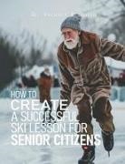 Herbert K Naito - How to Create a Successful Ski Lesson for Senior Citizens