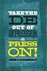 Janine A. Alexander M. S. E. - Take the DE- Out of Depression and Press On!