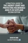David W Cobb - A Practical Guide to the Sheriff Court and Protecting Vulnerable Adults in Scotland - Second Edition