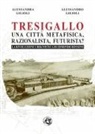 Alessandra Gilioli, Alessandro Gilioli - Tresigallo una città metafisica, razionalista, futurista?