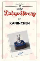 Julian Fischer - Eine Liebeserklärung an Kaninchen - Die große Hommage - das perfekte Geschenk für Weihnachten und Geburtstag und jeden Anlass