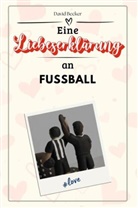 David Becker - Eine Liebeserklärung an Fußball - Die große Hommage - das perfekte Geschenk für Weihnachten und Geburtstag und jeden Anlass