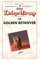 Olivia Lehmann - Eine Liebeserklärung an Golden Retriever - Die große Hommage - das perfekte Geschenk für Weihnachten und Geburtstag und jeden Anlass