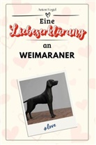 Anton Vogel - Eine Liebeserklärung an Weimaraner - Die große Hommage - das perfekte Geschenk für Weihnachten und Geburtstag und jeden Anlass