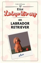 Felix Hoffmann - Eine Liebeserklärung an Labrador Retriever - Die große Hommage - das perfekte Geschenk für Weihnachten und Geburtstag und jeden Anlass