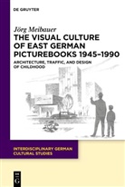 Jörg Meibauer - The Visual Culture of East German Picturebooks 1945-1990