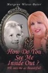 Margene Wiese-Baier - How Do You See Me Inside,Out? He See's Me as Beautiful!