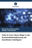 Madhuri Deshmukh, Manoj Ravsaheb Kadam - Code to Cure: Neue Wege in der Arzneimittelentdeckung mit künstlicher Intelligenz