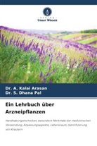A. Kalai Arasan, Dr. A. Kalai Arasan, Dr. S. DHANA PAL, S. Dhana Pal - Ein Lehrbuch über Arzneipflanzen