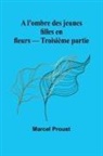 Marcel Proust - A l'ombre des jeunes filles en fleurs - Troisième partie