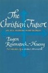 Eugen Rosenstock-Huessy - The Christian Future: Or the Modern Mind Outrun