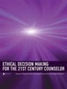 Anastasia Henning, Michael Kocet, Donna Sheperis - Ethical Decision Making for the 21st Century Counselor