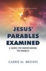 Carrie M. Brown - Jesus' Parables Examined