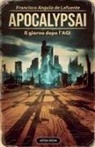 Francisco Angulo de Lafuente - ApocalypsAI Il giorno dopo l'AGI