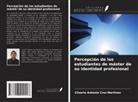 Cliserio Antonio Cruz Martínez - Percepción de los estudiantes de máster de su identidad profesional
