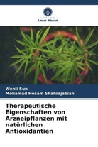 Mohamad Hesam Shahrajabian, Wenli Sun - Therapeutische Eigenschaften von Arzneipflanzen mit natürlichen Antioxidantien