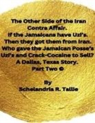 Schelandria R. Tallie - The Other Side of the Iran Contra Affair. If the Jamaicans have Uzi's. Then they got them from Iran. Who gave the Jamaican Posse's Uzi's and Crack-Cocaine to Sell? A Dallas, Texas Story" Part Two