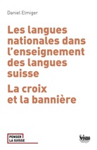 Daniel Elmiger - Les langues nationales dans l'enseignement des langues suisses : la croix et la bannière