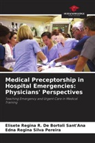 Elisete  Regina R. De Bortoli Sant'Ana, Elisete Regina R. de Bortoli Sant'Ana, Edna Regina Silva Pereira - Medical Preceptorship in Hospital Emergencies: Physicians' Perspectives