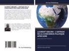 SAMI BI FAGNA BAPTISTE - LAURENT GBAGBO : L'ARTISAN DE LA CONSCIENCE POLITIQUE AFRICAINE