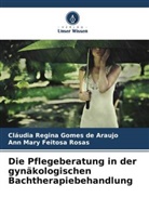 Ann Mary Feitosa Rosas, Cláudia Regina Gomes de Araujo - Die Pflegeberatung in der gynäkologischen Bachtherapiebehandlung