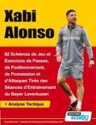 SoccerTutor. com - Xabi Alonso - 82 Schémas de Jeu et Exercices de Passes, de Positionnement, de Possession et d'Attaques Tirés des Séances d'Entrainement du Bayer Leverkusen