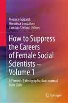 Herminia Gonzálvez, Menara Guizardi, Carolina Stefoni - How to Suppress the Careers of Female Social Scientists - Volume 1