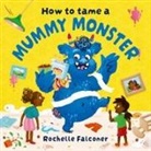 Rochelle Falconer - How to Tame a Mummy Monster