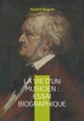 Richard Wagner - La vie d'un musicien : Essai biographique
