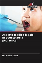 Dr. Mahua Dutta, Mahua Dutta - Aspetto medico-legale in odontoiatria pediatrica