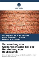 Roberto A. L. Soares, Paulo Ro S Teixeira, Paulo Ronaldo S. Teixeira, Ana Siqueira do N M Teixeira, Ana Siqueira do N. M. Teixeira - Verwendung von Gießereischlacke bei der Herstellung von Baukeramik