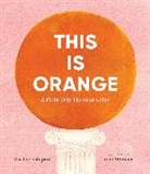 Julie Morstad, Rachel Poliquin - This Is Orange: A Field Trip Through Color