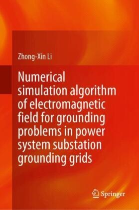 Zhong-Xin Li - Numerical Simulation Algorithm of Electromagnetic Field for Grounding Problems in Power System Substation Grounding Grids