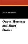 Guy de Maupassant - Queen Hortense and Short Stories