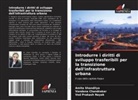 Vandana Chandrakar, Ved Prakash Nayak, Amita Shandilya - Introdurre i diritti di sviluppo trasferibili per la transizione dell'infrastruttura urbana