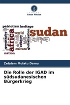 Zelalem Mulatu Demu - Die Rolle der IGAD im südsudanesischen Bürgerkrieg