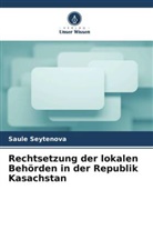 Saule Seytenova - Rechtsetzung der lokalen Behörden in der Republik Kasachstan