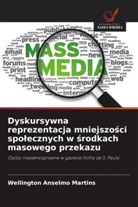 Wellington Anselmo Martins - Dyskursywna reprezentacja mniejszosci spolecznych w srodkach masowego przekazu