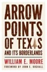 William E Moore, William E./ Dockall Moore - Arrow Points of Texas and Its Borderlands
