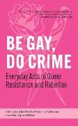 Blu Buchanan, Blue Buchanan, Riley Clare Valentine, Zane McNeill, Riley Clare Valentine - Be Gay, Do Crime - Everyday Acts of Queer Resistance and Rebellion